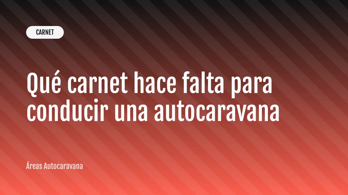 Qué carnet hace falta para conducir una autocaravana