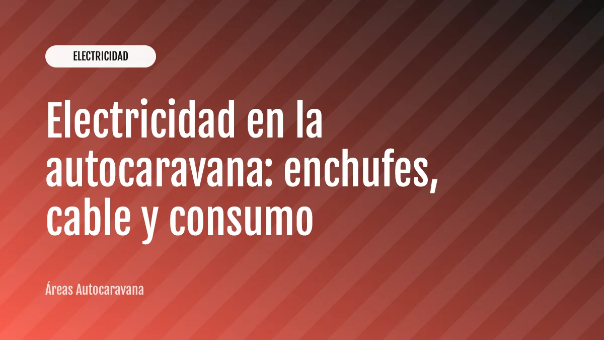 Electricidad en la autocaravana: enchufes, cable y consumo
